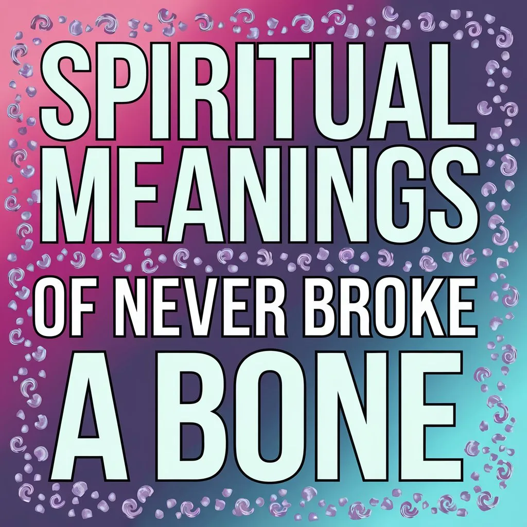 11 Spiritual Meanings of Never Broke a Bone: Inner Strength Revealed