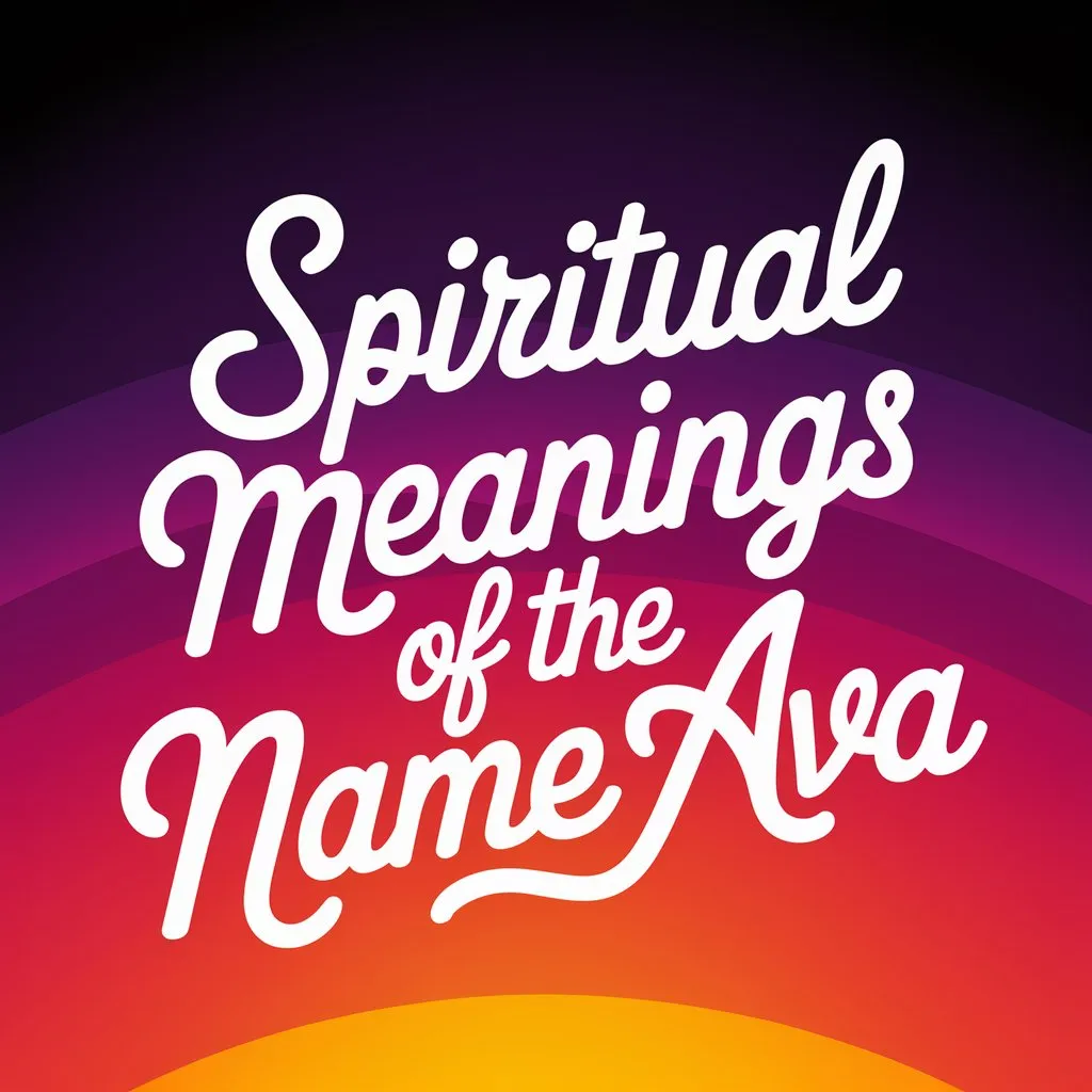 11 Spiritual Meanings of the Name Ava: Unveiling Its Significance