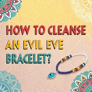 Read more about the article How to Cleanse an Evil Eye Bracelet? Cleansing Rituals