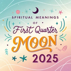 Read more about the article Spiritual Meanings of the First Quarter Moon in 2025