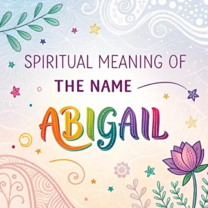 Read more about the article Spiritual Meaning of the Name Abigail: Hidden Messages