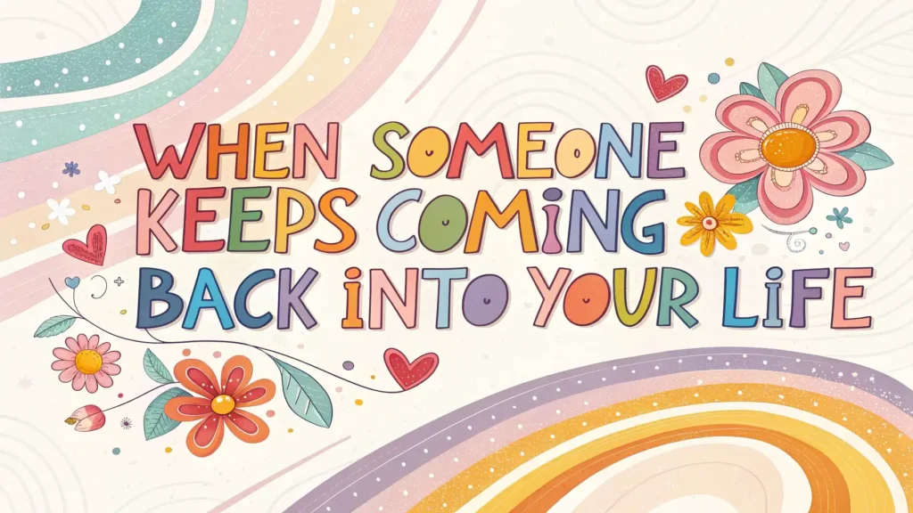 When Someone Keeps Coming Back Into Your Life: The Hidden Meaning Explained